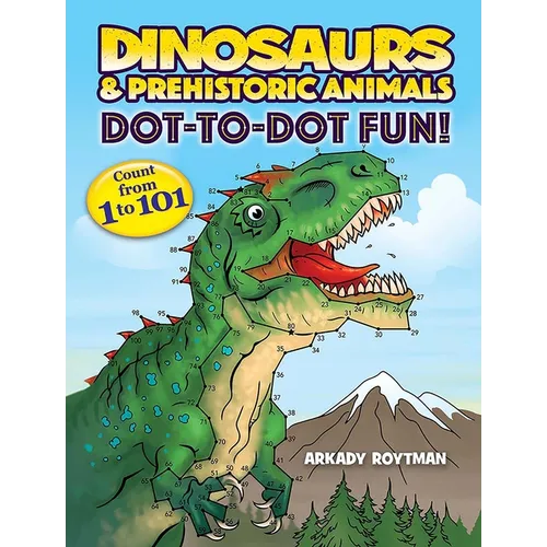 Dinosaurs & Prehistoric Animals Dot-To-Dot Fun!: Count from 1 to 101
