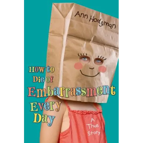 How to Die of Embarrassment Every Day: A True Story