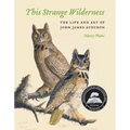 This Strange Wilderness: The Life and Art of John James Audubon