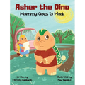 Asher the Dino - Mommy Goes to Work: Mommy Goes to Work