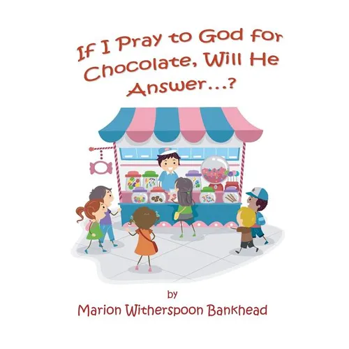 If I Pray to God for Chocolate, Will He Answer?