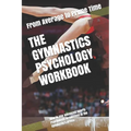 The Gymnastics Psychology Workbook: How to Use Advanced Sports Psychology to Succeed in the Gymnastics Arena