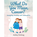 What Do You Mean, Cancer? Navigating Hardship with Vulnerability