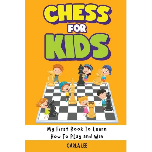 Chess for Kids: Rules, Strategies and Tactics. How To Play Chess in a Simple and Fun Way. From Begginner to Champion Guide