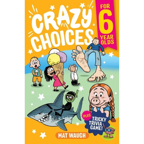 Crazy Choices for 6 Year Olds: Mad decisions and tricky trivia in a book you can play!