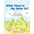 What Cloud Is My Sister In?: A Children's Book About Love, Memories, and Grief