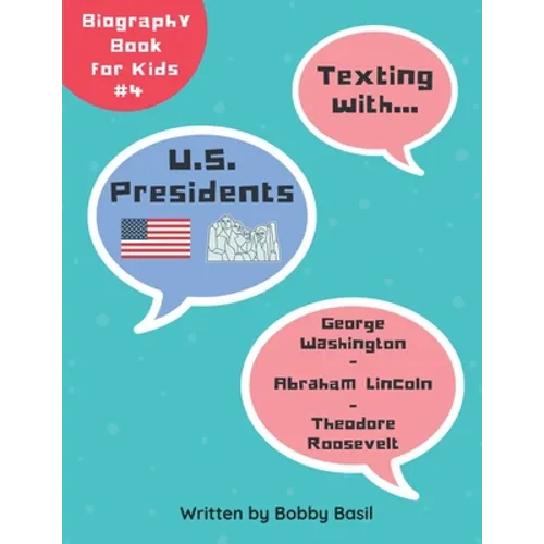 Texting with U.S. Presidents: George Washington, Abraham Lincoln, and Theodore Roosevelt Biography Book for Kids