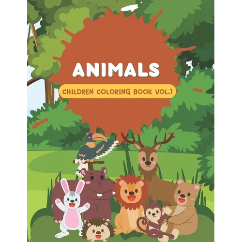 Animals Children Coloring Book Vol 1: Cute coloring book for kids that loves animals