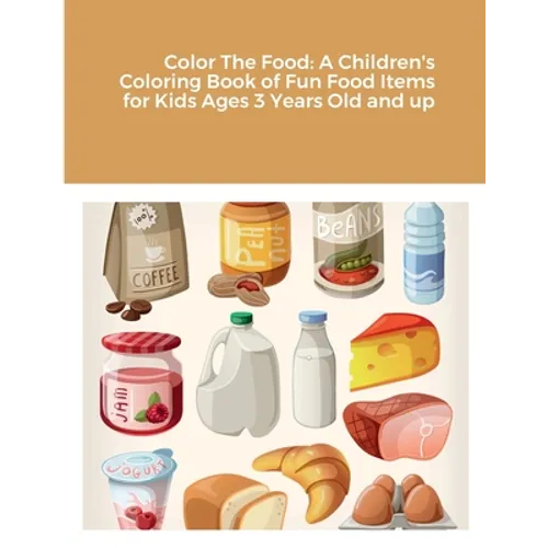 Color The Food: A Children's Coloring Book of Fun Food Items for Kids Ages 3 Years Old and up