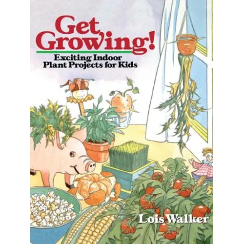 Get Growing!: Exciting Indoor Plant Projects for Kids