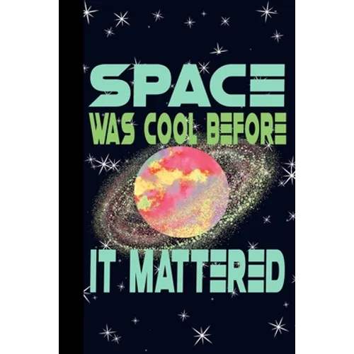 Space Was Cool Before it Mattered: Outer Space Theme 6x9 120 Page College Ruled Composition Notebook