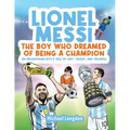 Lionel Messi - The Boy Who Dreamed of Being a Champion: An Argentinean Boy's Tale of Grit, Talent, and Triumph:: the Boy Who Dreamed of Being a Champi