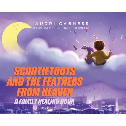 Scootietoots and the Feathers From Heaven: A Family Healing Book