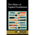 The Ethics of Capital Punishment