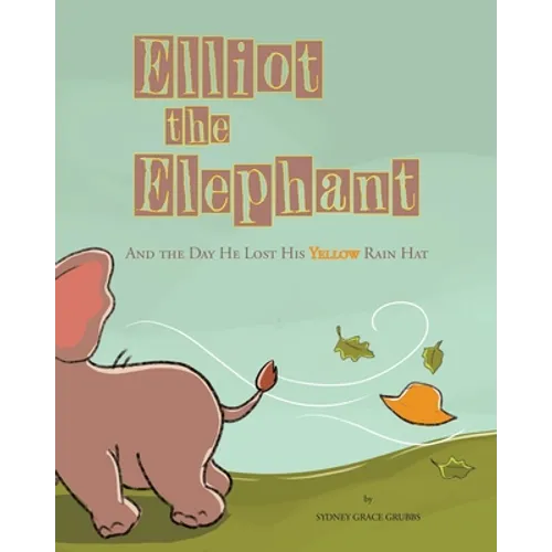 Elliot the Elephant: And the Day He Lost His Yellow Rain Hat