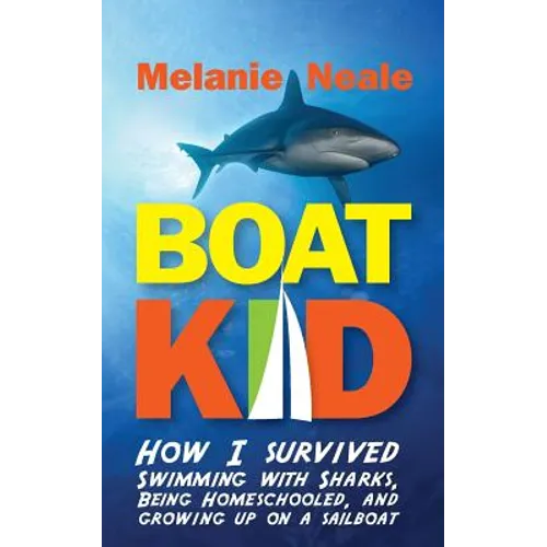 Boat Kid: How I Survived Swimming with Sharks, Being Homeschooled, and Growing Up on a Sailboat