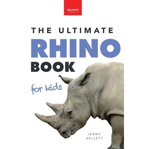 Rhinoceroses The Ultimate Rhino Book for Kids: Rhinoceros Facts, 100+ Photos, Black, White, Javan Species, Quiz & Conservation STEM Activities