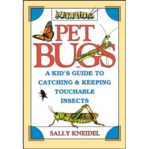 Pet Bugs: A Kid's Guide to Catching and Keeping Touchable Insects