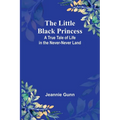 The Little Black Princess: A True Tale of Life in the Never-Never Land