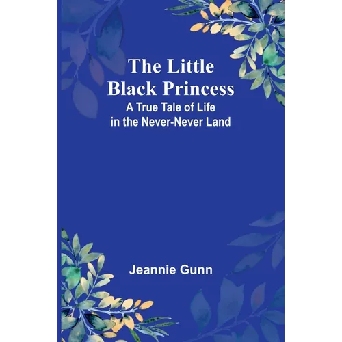 The Little Black Princess: A True Tale of Life in the Never-Never Land