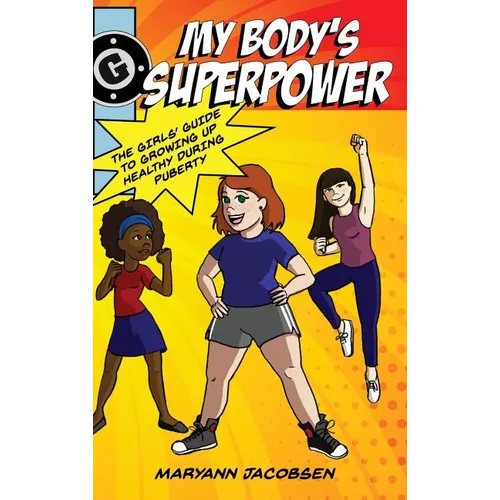My Body's Superpower: The Girls' Guide to Growing Up Healthy During Puberty
