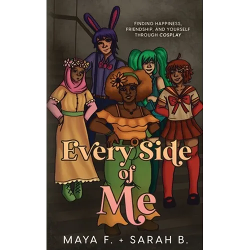 Every Side of Me: Finding Happiness, Friendship, and Yourself Through Cosplay