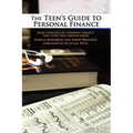 The Teen's Guide to Personal Finance: Basic Concepts in Personal Finance That Every Teen Should Know