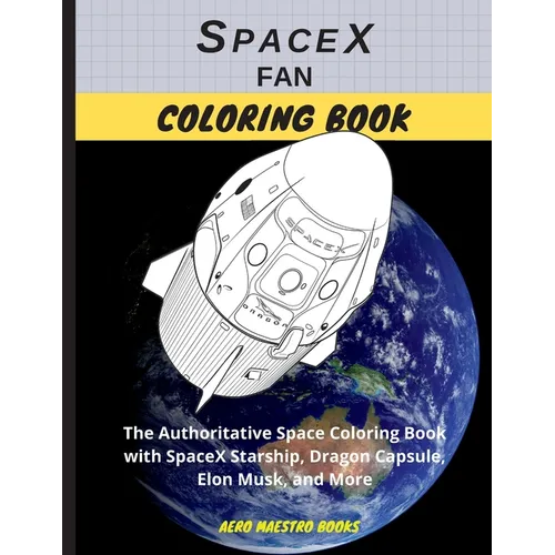 SpaceX Fan Coloring Book: The Authoritative Space Coloring Book With SpaceX Starship, Dragon Capsule, Elon Musk, and More
