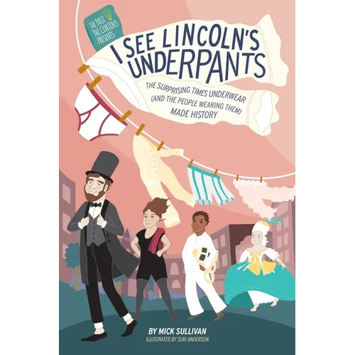 I See Lincoln's Underpants: The Surprising Times Underwear (and the People Wearing Them) Made History