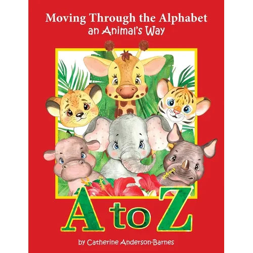 Moving Through the Alphabet an Animal's Way A to Z