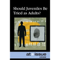 Should Juveniles Be Tried as Adults?