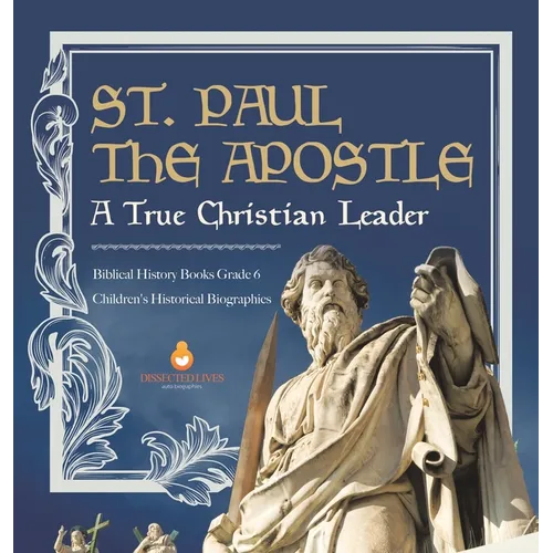 St. Paul the Apostle: A True Christian Leader Biblical History Books Grade 6 Children's Historical Biographies