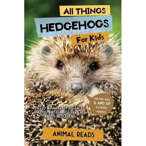All Things Hedgehogs For Kids: Filled With Plenty of Facts, Photos, and Fun to Learn all About hedgehogs