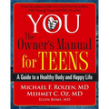 You: The Owner's Manual for Teens: A Guide to a Healthy Body and Happy Life