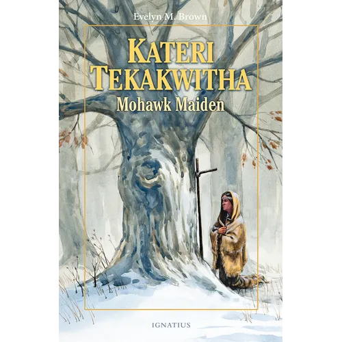 Kateri Tekakwitha: Mohawk Maiden