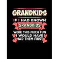 Grandkids If I Had Known Grandkids: Funny Quotes and Pun Themed College Ruled Composition Notebook