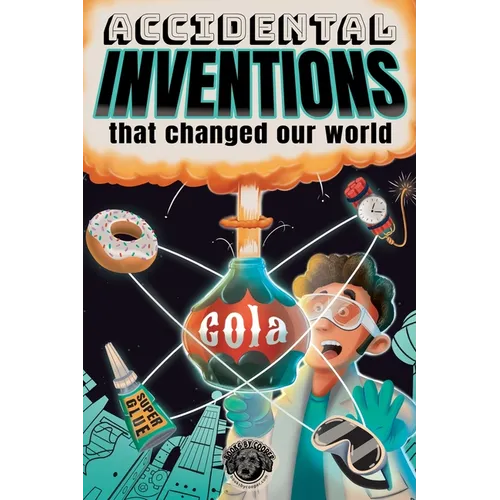 Accidental Inventions That Changed Our World: 50 True Stories of Mistakes That Actually Worked and Their Origins