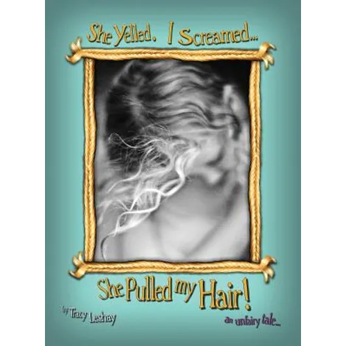 She Yelled. I Screamed...She Pulled my Hair!: an unfairy tale