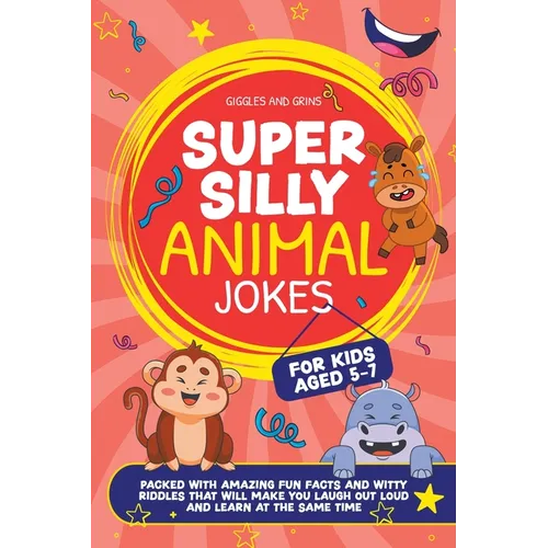Super Silly Animal Jokes For Kids Aged 5-7: Packed With Amazing Fun Facts and Witty Riddles That Will Make You Laugh Out Loud and Learn at the Same Ti