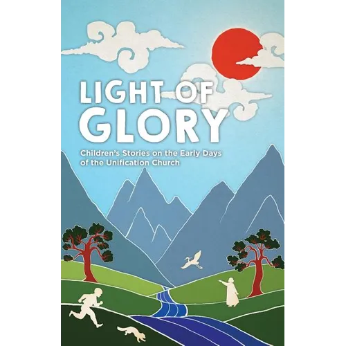 Light of Glory: Children's Stories on the Early Days of the Unification Church