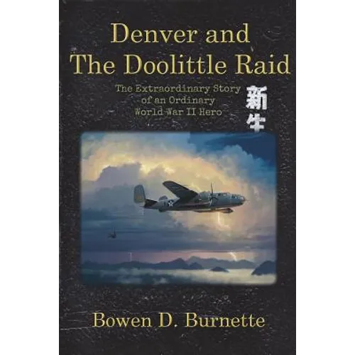 Denver and the Doolittle Raid: The Extraordinary Story of an Ordinary World War II Hero