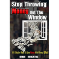 Stop Throwing Money Out The Window: 101 Effective Ways To Save Money With Minimal Effort