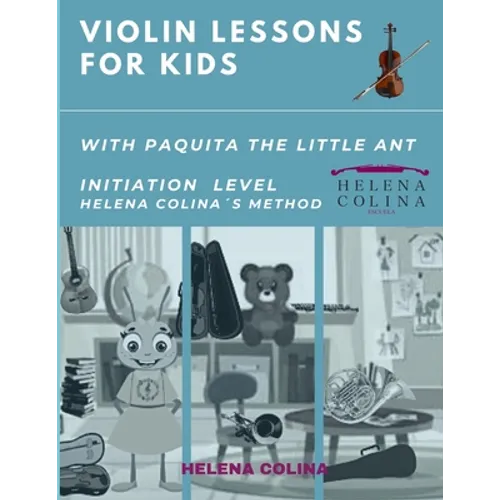Violin Lessons for Kids with Paquita the Little Ant: Initiation Level Helena Colina´s Method