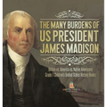 The Many Burdens of US President James Madison Britain vs. America vs. Native Americans Grade 7 Children's United States History Books