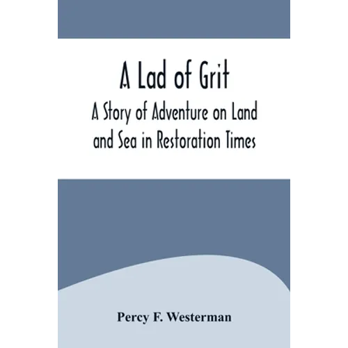 A Lad of Grit: A Story of Adventure on Land and Sea in Restoration Times