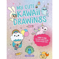 My Cute Kawaii Drawings: Learn to Draw Adorable Art with This Easy Step-By-Step Guide