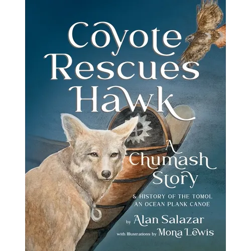 Coyote Rescues Hawk: A Chumash Story & History of the Tomol-an Ocean Plank Canoe