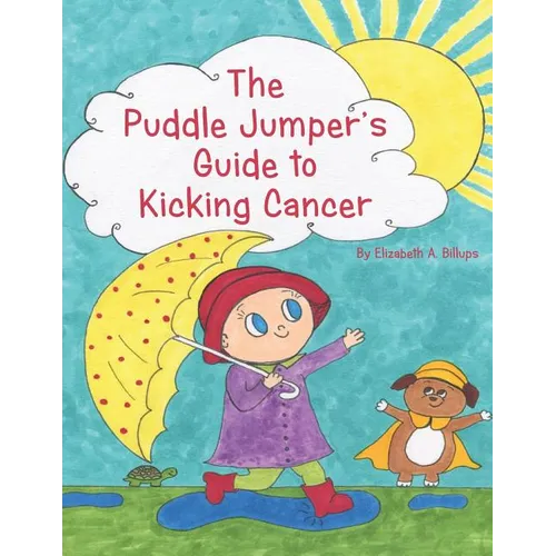 The Puddle Jumper's Guide to Kicking Cancer: A true story about a spunky puddle jumper named Gracie and her dog, Roo, who give readers an honest, hope
