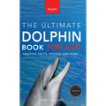 Dolphins The Ultimate Dolphin Book for Kids: 100+ Amazing Dolphin Facts, Photos, Quiz + More