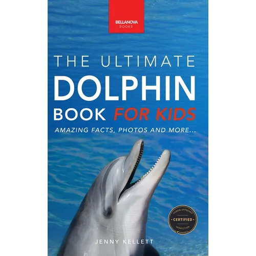 Dolphins The Ultimate Dolphin Book for Kids: 100+ Amazing Dolphin Facts, Photos, Quiz + More